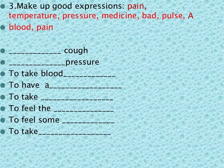 3.Make up good expressions: pain, temperature, pressure, medicine, bad, pulse,