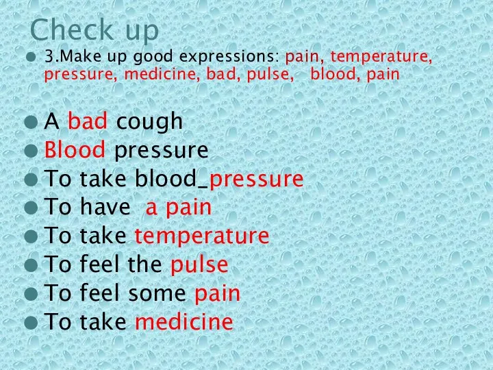 3.Make up good expressions: pain, temperature, pressure, medicine, bad, pulse,