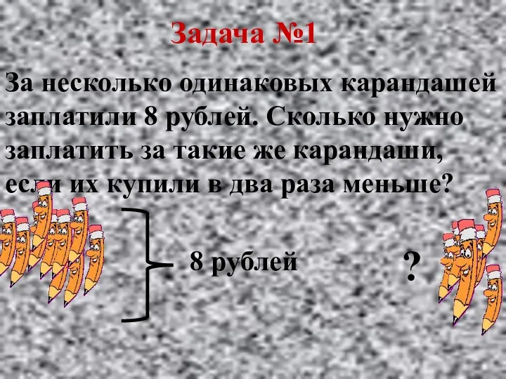 Задача №1 За несколько одинаковых карандашей заплатили 8 рублей. Сколько