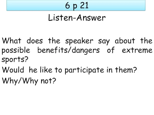 6 p 21 Listen-Answer What does the speaker say about