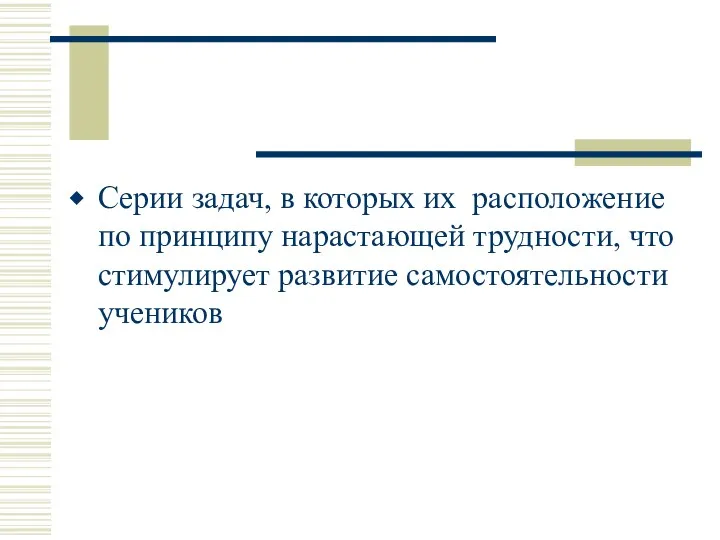 Серии задач, в которых их расположение по принципу нарастающей трудности, что стимулирует развитие самостоятельности учеников