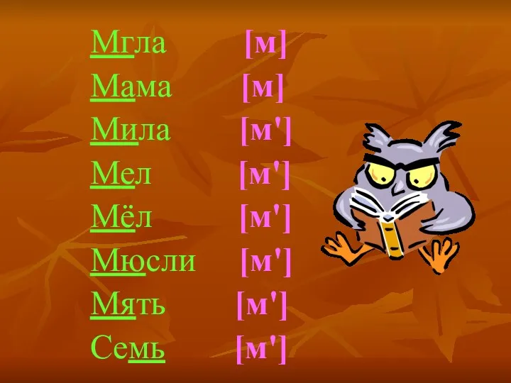 Мгла [м] Мама [м] Мила [м'] Мел [м'] Мёл [м'] Мюсли [м'] Мять [м'] Семь [м']