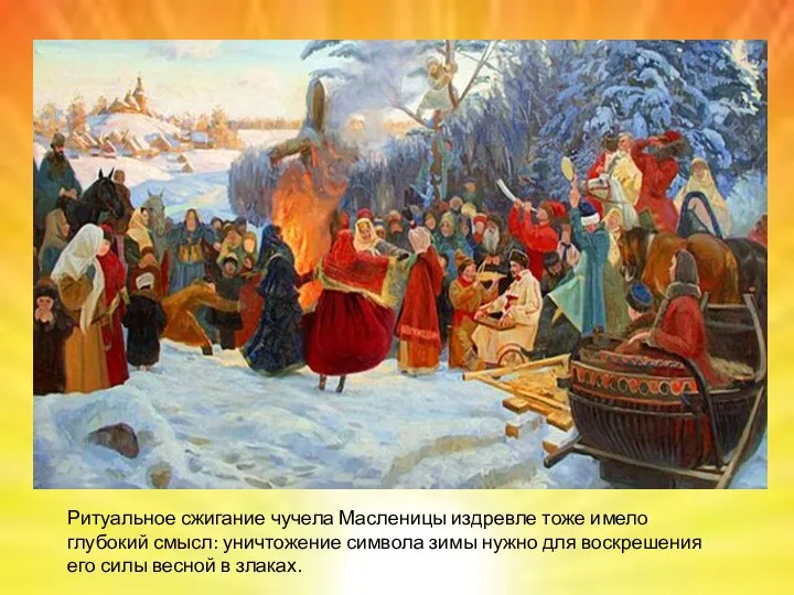 Ритуальное сжигание чучела Масленицы издревле тоже имело глубокий смысл: уничтожение символа зимы нужно