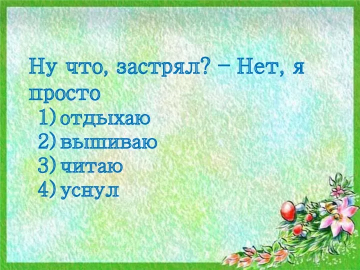 Ну что, застрял? – Нет, я просто отдыхаю вышиваю читаю уснул