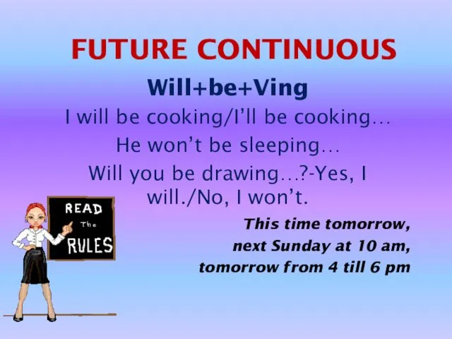 FUTURE CONTINUOUS Will+be+Ving I will be cooking/I’ll be cooking… He