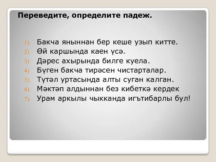 Переведите, определите падеж. Бакча яныннан бер кеше узып китте. Өй