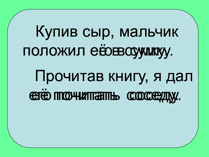 Купив сыр, мальчик положил её в сумку. Прочитав книгу, я