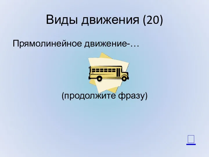 Виды движения (20) Прямолинейное движение-… (продолжите фразу) 