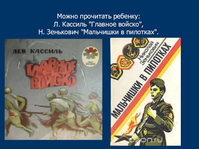 Можно прочитать ребенку: Л. Кассиль "Главное войско", Н. Зенькович "Мальчишки в пилотках".