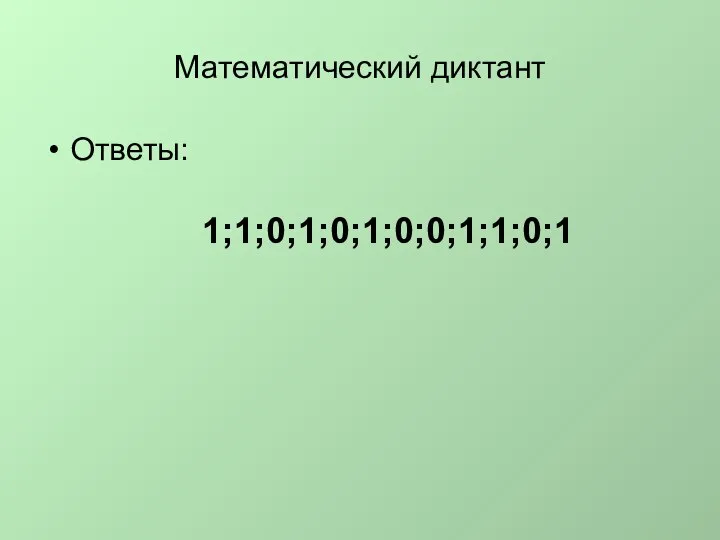 Математический диктант Ответы: 1;1;0;1;0;1;0;0;1;1;0;1