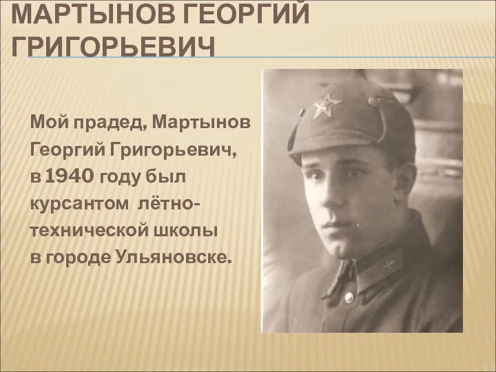 МАРТЫНОВ ГЕОРГИЙ ГРИГОРЬЕВИЧ Мой прадед, Мартынов Георгий Григорьевич, в 1940 году был курсантом