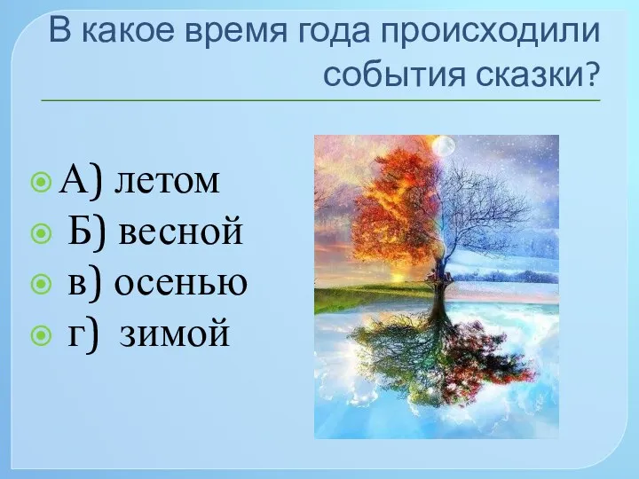 В какое время года происходили события сказки? А) летом Б) весной в) осенью г) зимой