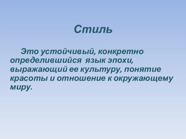 Стиль Это устойчивый, конкретно определившийся язык эпохи, выражающий ее культуру,