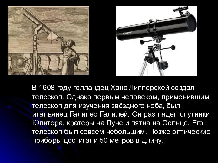 В 1608 году голландец Ханс Липперсхей создал телескоп. Однако первым человеком, применившим телескоп