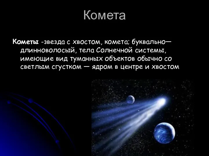 Комета Кометы -звезда с хвостом, комета; буквально—длинноволосый, тела Солнечной системы, имеющие вид туманных