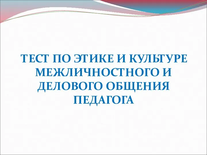 ТЕСТ ПО ЭТИКЕ И КУЛЬТУРЕ МЕЖЛИЧНОСТНОГО И ДЕЛОВОГО ОБЩЕНИЯ ПЕДАГОГА