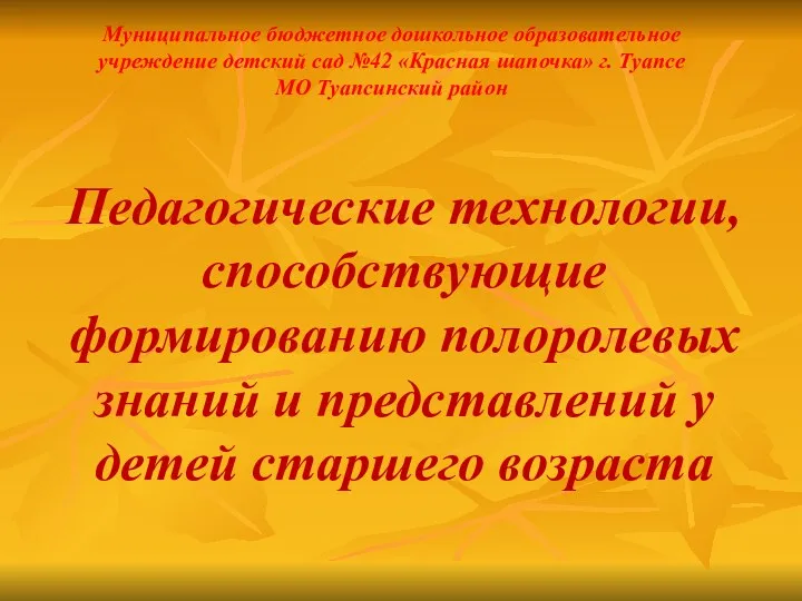 Презентация по теме Педагогические технологии, способствующие формированию полоролевых знаний и представлений у детей старшего возраста