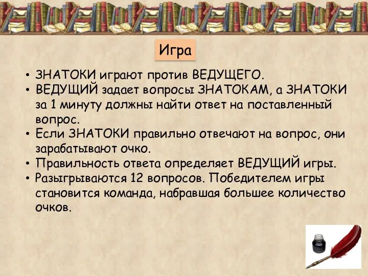 Игра ЗНАТОКИ играют против ВЕДУЩЕГО. ВЕДУЩИЙ задает вопросы ЗНАТОКАМ, а