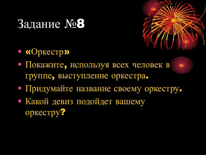 Задание №8 «Оркестр» Покажите, используя всех человек в группе, выступление