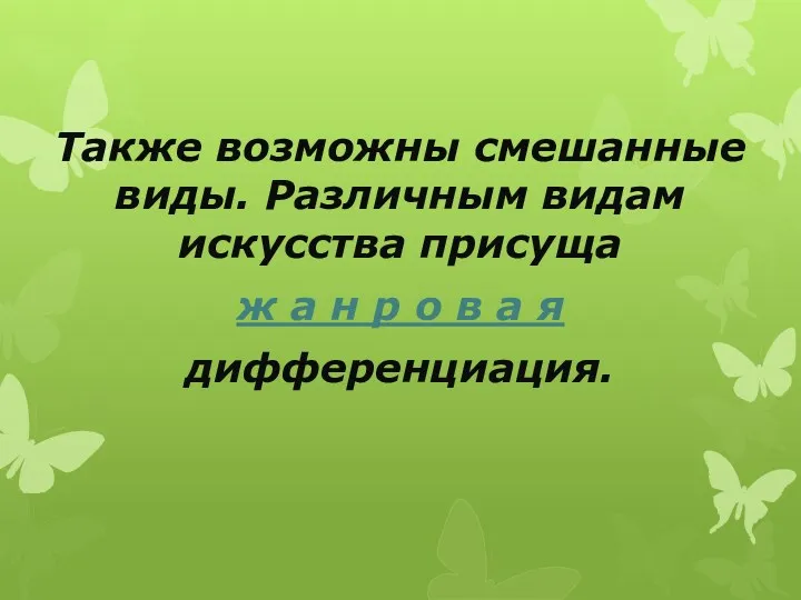 Также возможны смешанные виды. Различным видам искусства присуща ж а н р о