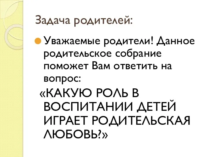 Задача родителей: Уважаемые родители! Данное родительское собрание поможет Вам ответить