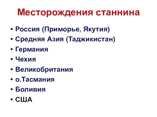 Месторождения станнина Россия (Приморье, Якутия) Средняя Азия (Таджикистан) Германия Чехия Великобритания о.Тасмания Боливия США