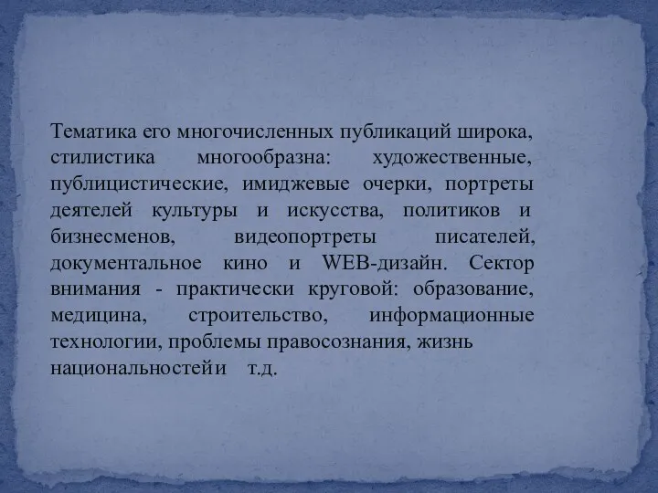 Тематика его многочисленных публикаций широка, стилистика многообразна: художественные, публицистические, имиджевые