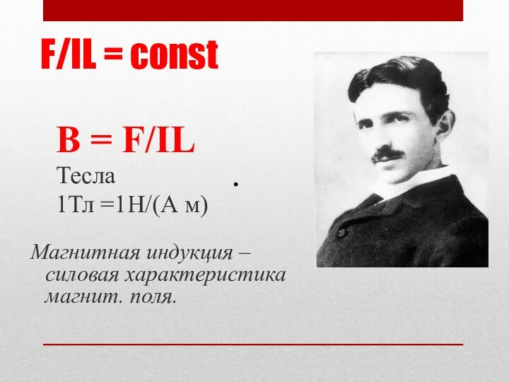 F/IL = const B = F/IL Тесла 1Тл =1Н/(А м)