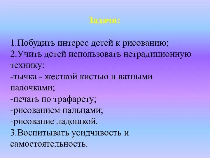 Задачи: 1.Побудить интерес детей к рисованию; 2.Учить детей использовать нетрадиционную технику: -тычка -