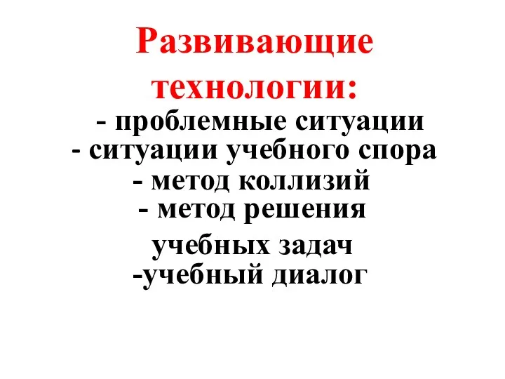 Развивающие технологии: - проблемные ситуации - ситуации учебного спора - метод коллизий -