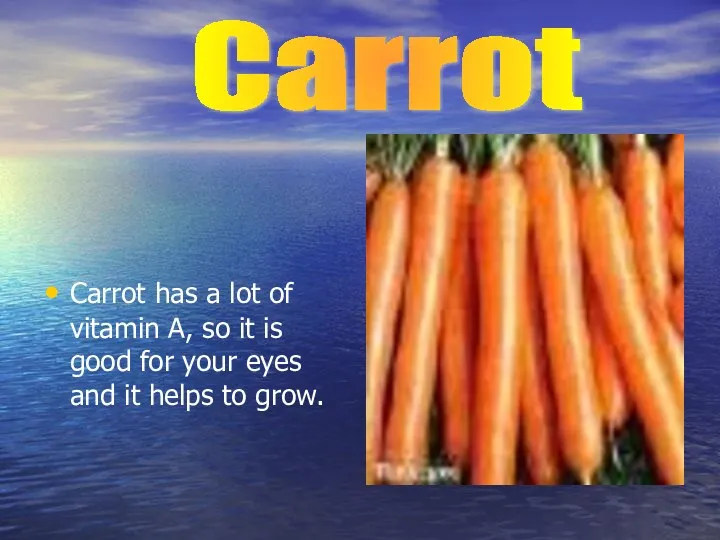 Carrot has a lot of vitamin A, so it is