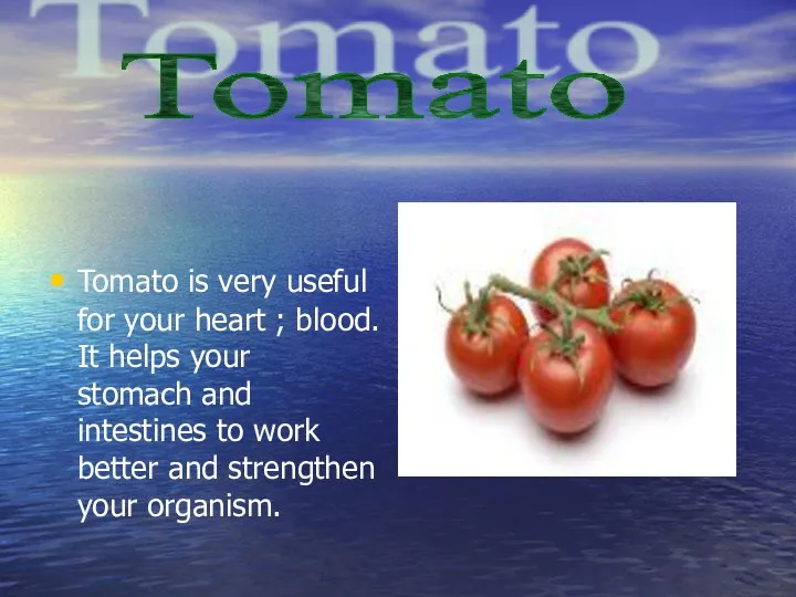 Tomato is very useful for your heart ; blood. It