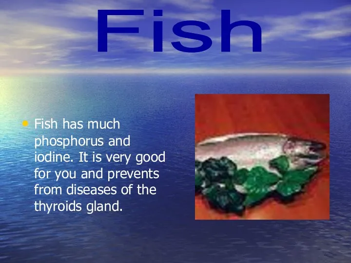 Fish has much phosphorus and iodine. It is very good
