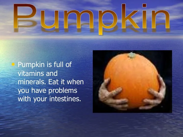 Pumpkin is full of vitamins and minerals. Eat it when