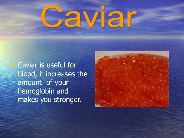 Caviar is useful for blood, it increases the amount of