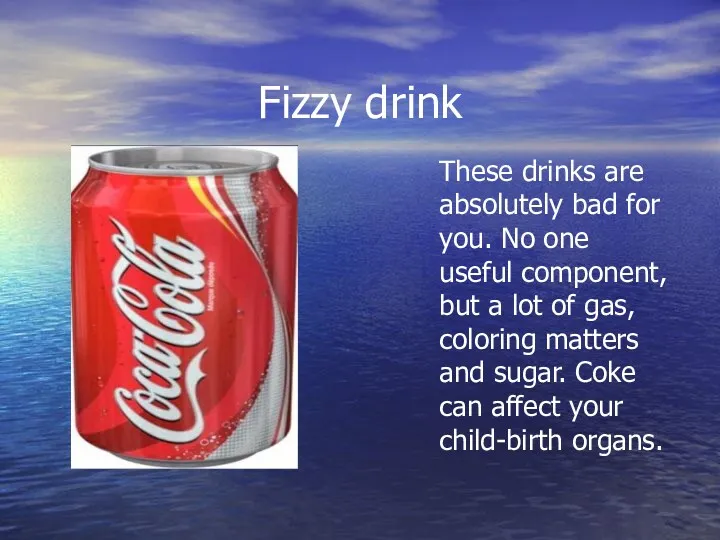 Fizzy drink These drinks are absolutely bad for you. No