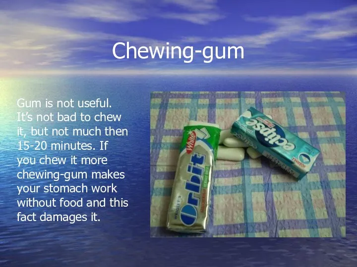 Chewing-gum Gum is not useful. It’s not bad to chew