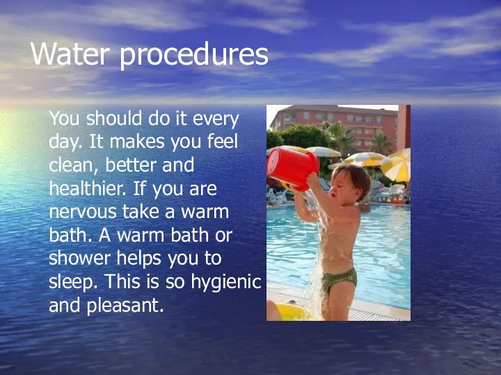 Water procedures You should do it every day. It makes