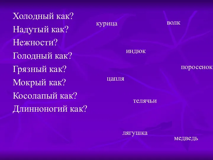 Холодный как? Надутый как? Нежности? Голодный как? Грязный как? Мокрый как? Косолапый как?