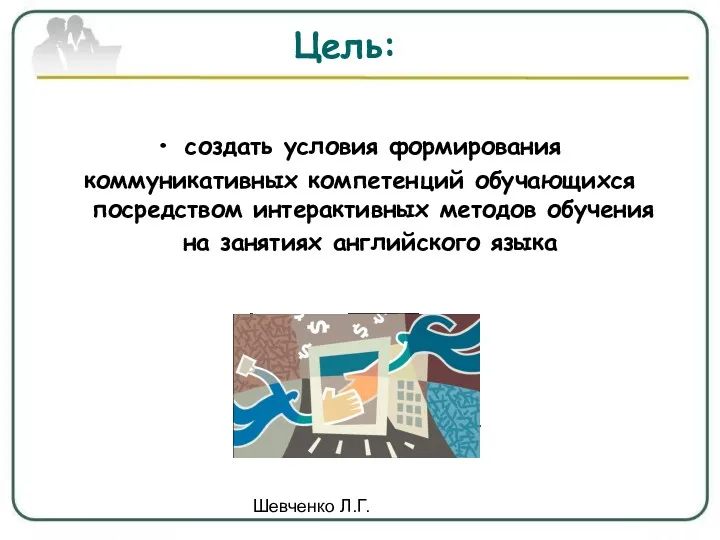 Шевченко Л.Г. Цель: создать условия формирования коммуникативных компетенций обучающихся посредством