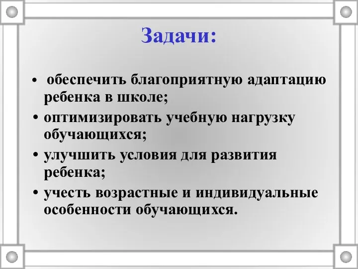 Задачи: обеспечить благоприятную адаптацию ребенка в школе; оптимизировать учебную нагрузку