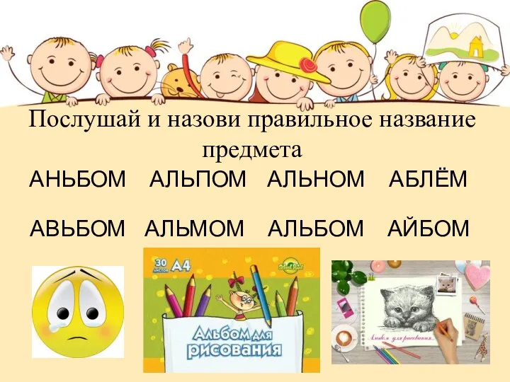 Послушай и назови правильное название предмета АНЬБОМ АБЛЁМ АЛЬНОМ АВЬБОМ АЛЬМОМ АЙБОМ АЛЬБОМ АЛЬПОМ