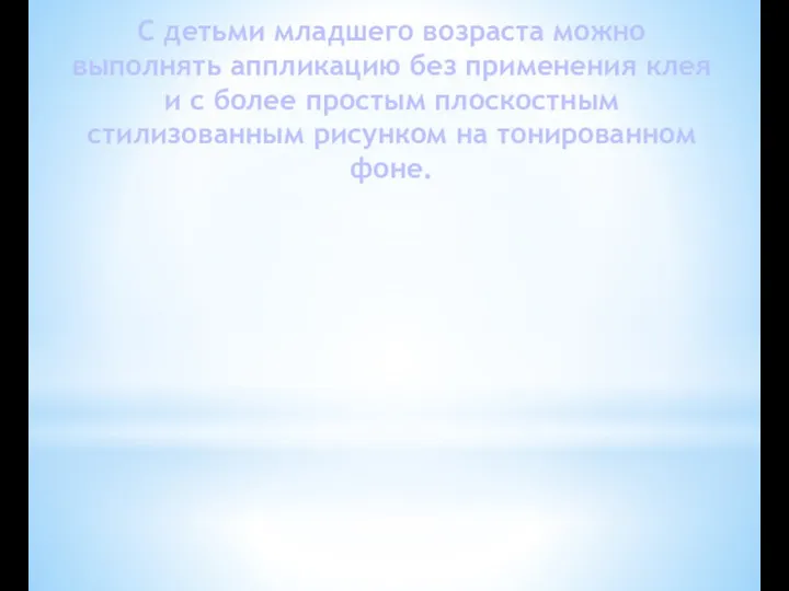 С детьми младшего возраста можно выполнять аппликацию без применения клея и с более