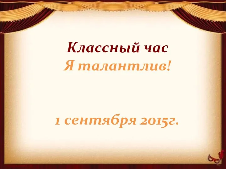 Классный час Я талантлив! 1 сентября 2015г.