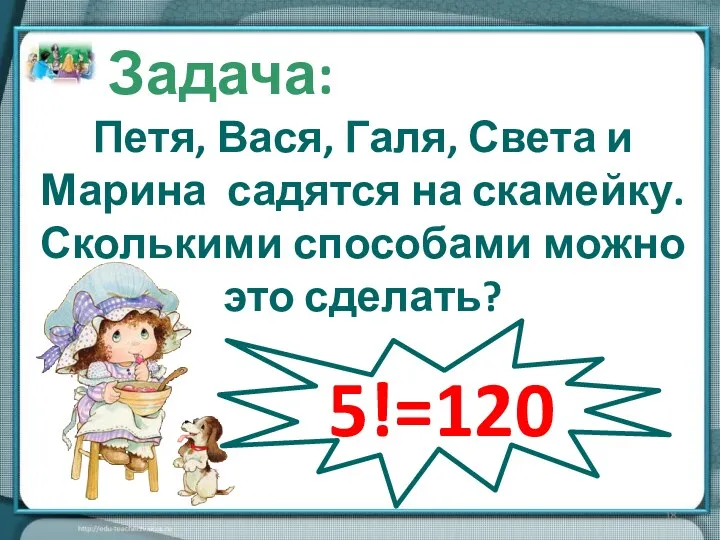 Р5 = 5! Задача: Петя, Вася, Галя, Света и Марина