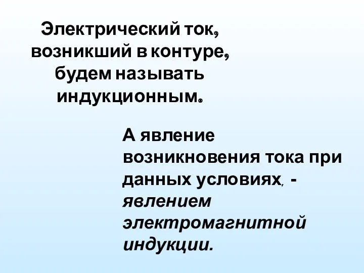 Электрический ток, возникший в контуре, будем называть индукционным. А явление