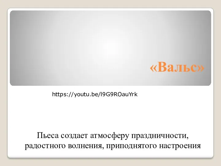 «Вальс» Пьеса создает атмосферу праздничности, радостного волнения, приподнятого настроения https://youtu.be/l9G9ROauYrk