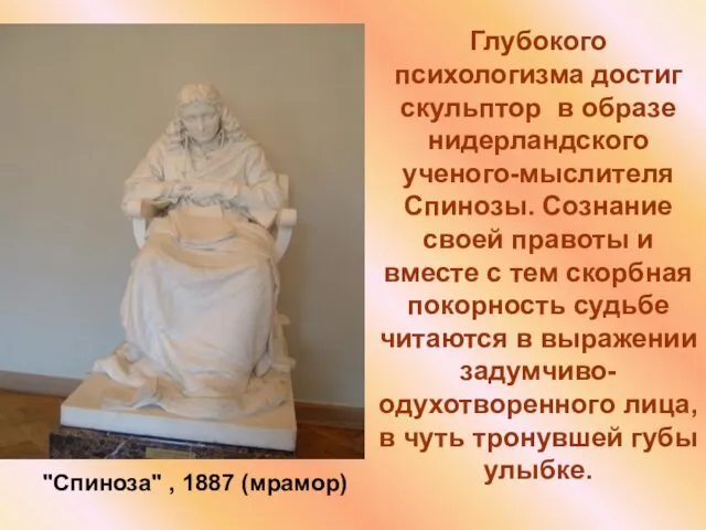 "Спиноза" , 1887 (мрамор) Глубокого психологизма достиг скульптор в образе нидерландского ученого-мыслителя Спинозы.