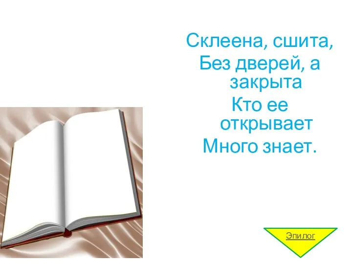 Склеена, сшита, Без дверей, а закрыта Кто ее открывает Много знает. Эпилог