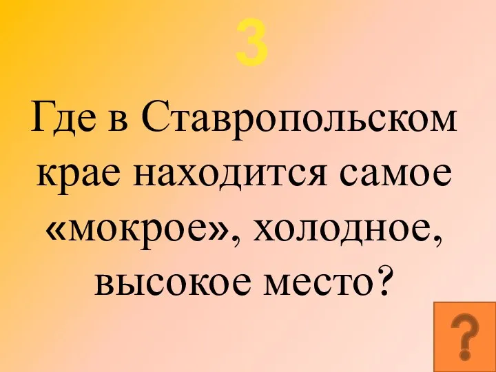 3 Где в Ставропольском крае находится самое «мокрое», холодное, высокое место?